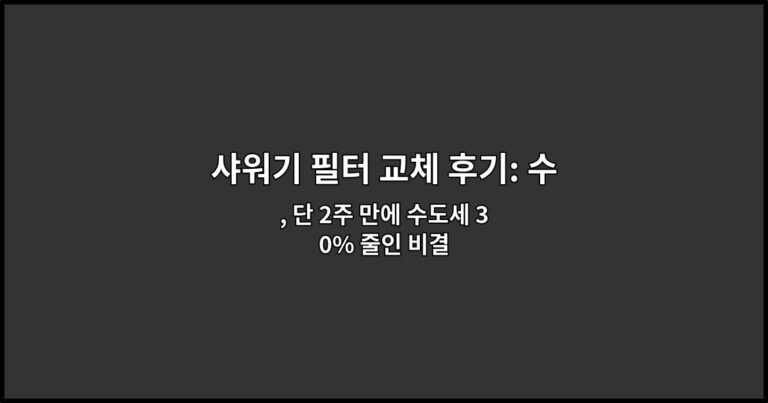 샤워기 필터 교체 후기: 수압과 물때 차이 느낀 점 , 단 2주 만에 수도세 30% 줄인 비결